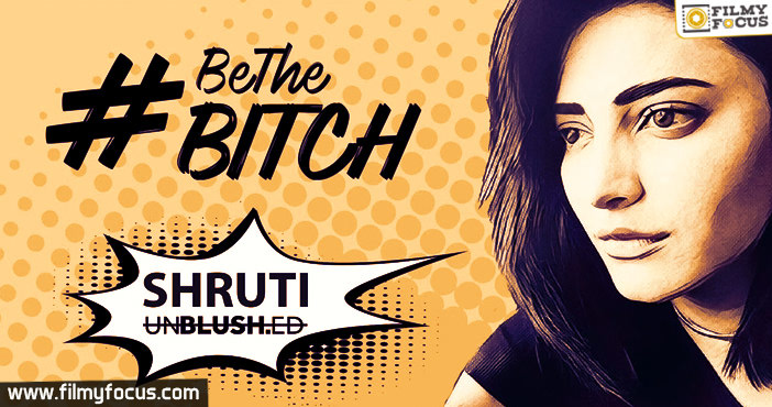 Shruti Haasan Unblushed | Be The Bitch