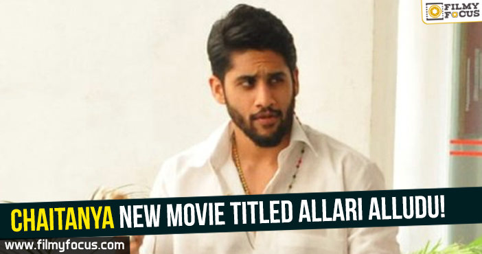 Chaitanya new movie titled Allari Alludu!