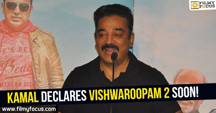 Kamal Hassan declares Vishwaroopam 2 release soon!
