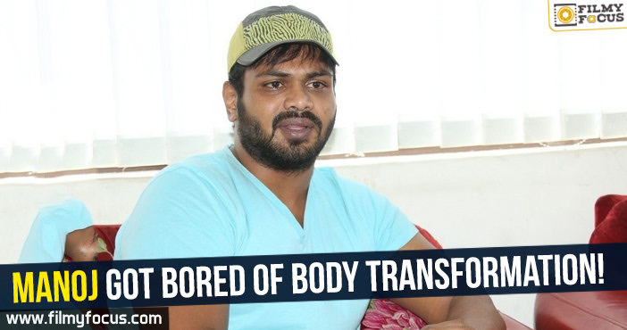 Manchu Manoj got bored of body transformation!