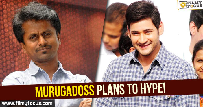 Murugadoss plans to hype his Mahesh directorial!