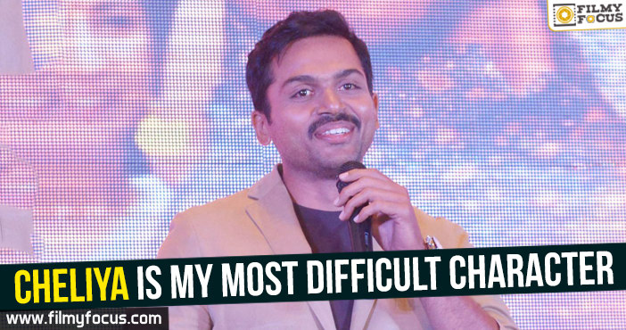 Cheliya is my most difficult character – Karthi