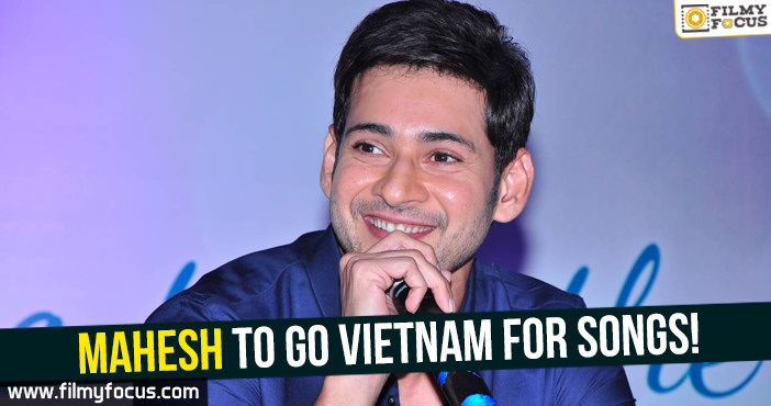Mahesh to go Vietnam for songs!