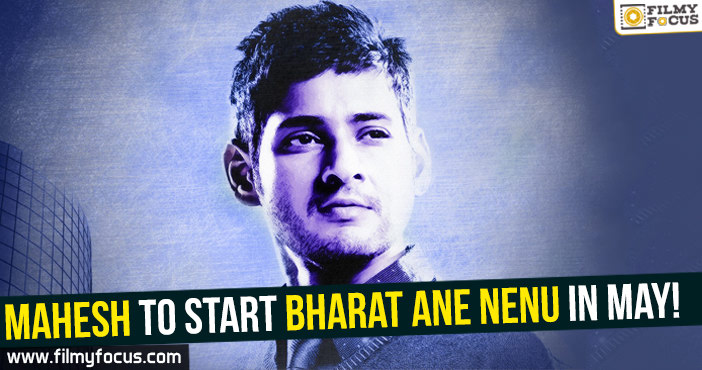 Mahesh to start Bharat Ane Nenu in May!