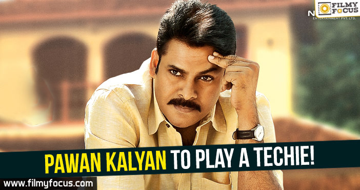 Pawan Kalyan to play a techie!