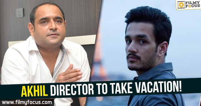 Akhil director to take vacation!