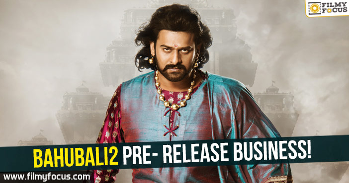 Bahubali2 Pre- release business!