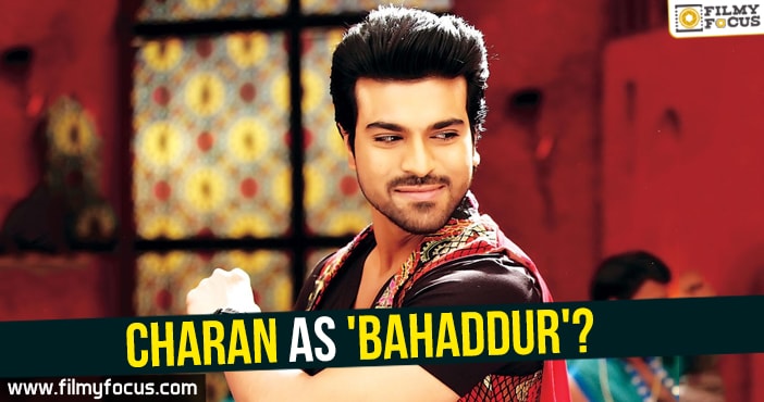 Ram Charan as ‘Bahaddur’?