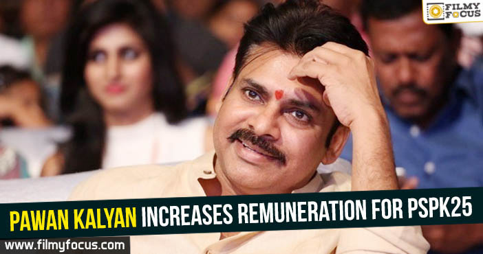Pawan Kalyan increases remuneration for PSPK25!