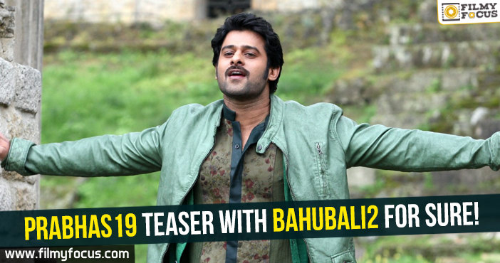 Prabhas19 teaser with Bahubali2 for sure!