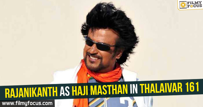 Rajanikanth as Haji Masthan in Thalaivar 161!!