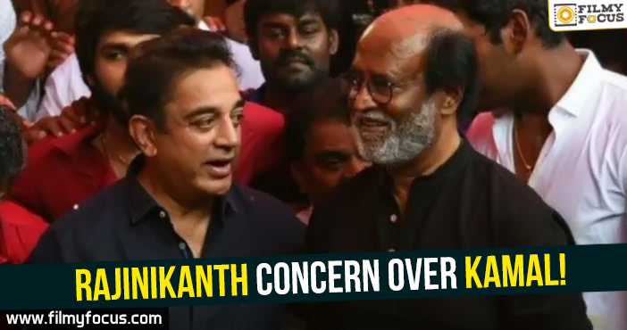 Rajnikanth expresses concern over Kamal’s well-being!