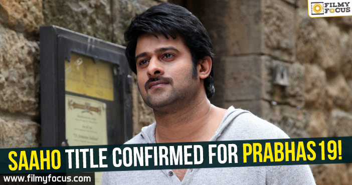 Saaho title confirmed for Prabhas19