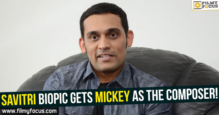 Savitri biopic gets Mickey as the composer!