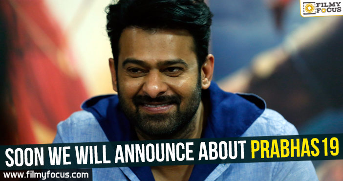 Soon we will announce details about Prabhas19 – Prabhas