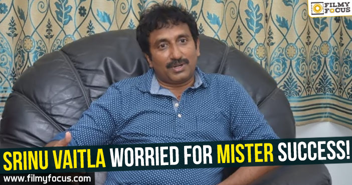 Srinu Vaitla worried for Mister success!