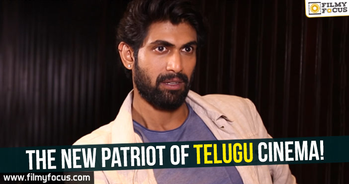 Rana – the new patriot of Telugu Cinema!