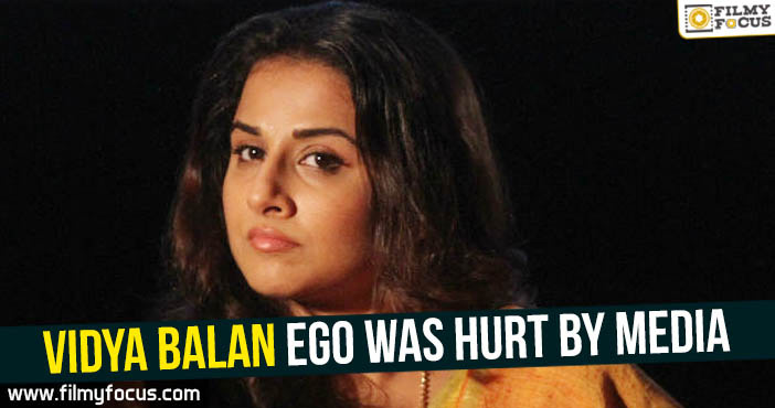 Vidya Balan ego was hurt by media!