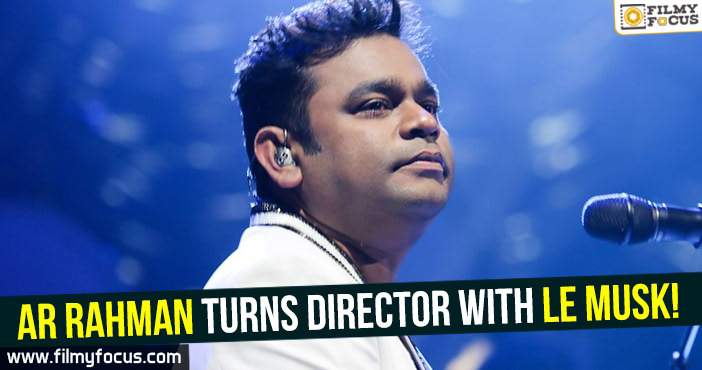AR Rahman turns director with Le Musk!