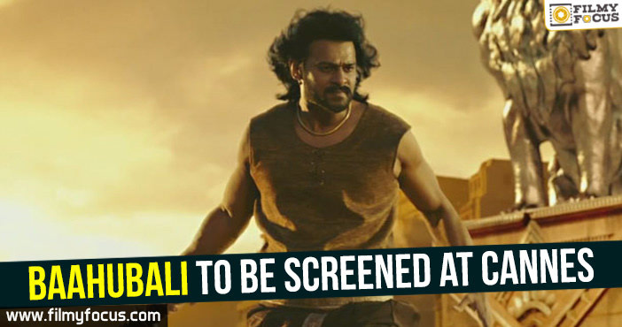 Baahubali to be screened at Cannes!