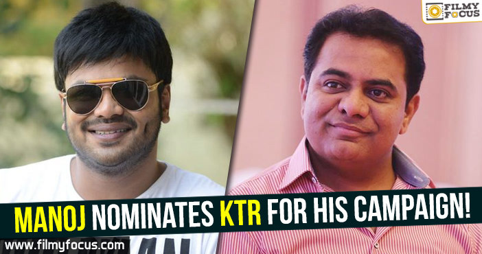 Manoj nominates KTR for his campaign!