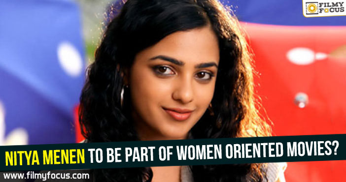 Nitya Menen to be part of women oriented movies?