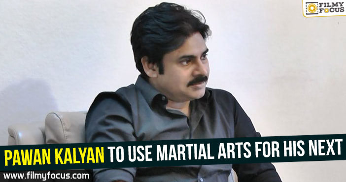 Pawan Kalyan to use martial arts for his next!