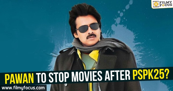 Pawan to stop movies after PSPK25?