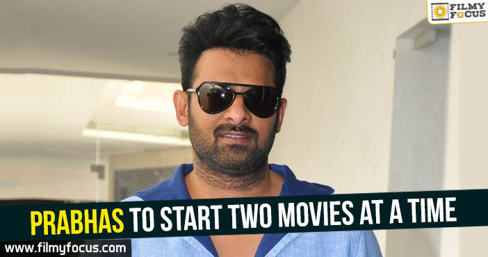Prabhas to start two movies at a time!