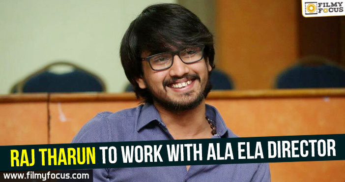 Raj Tharun to work with Ala Ela director!