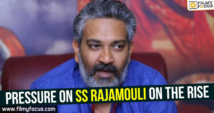 Pressure on SS Rajamouli on The Rise