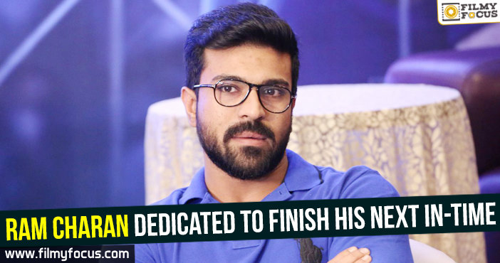 Ram Charan dedicated to finish his next in-time!
