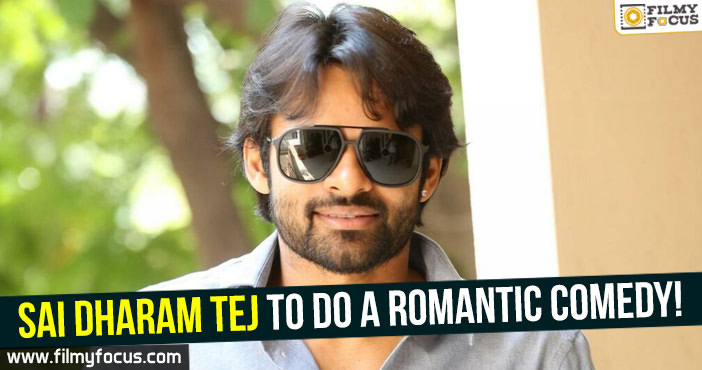 Sai Dharam Tej to do a romantic comedy!