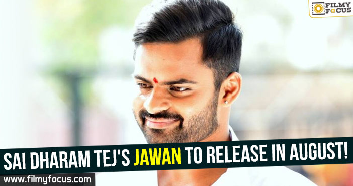 Sai Dharam Tej’s Jawan to release in August!