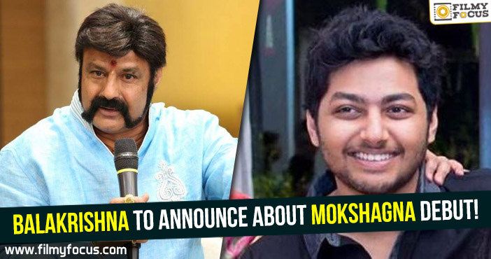 Balakrishna to announce about Mokshagna debut!
