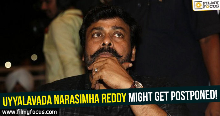 Uyyalavada Narasimha Reddy might get postponed!