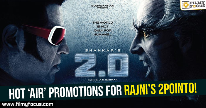 Hot ‘Air’ promotions for Rajni’s 2point0!
