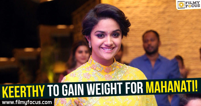 Keerthy Suresh to gain weight for Mahanati!