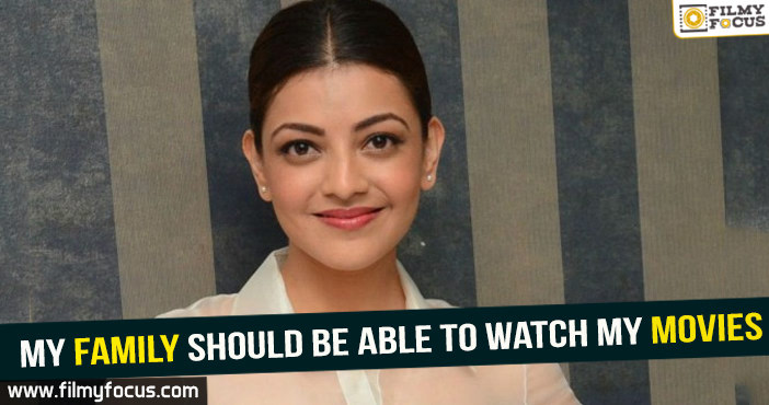 My family should be able to watch my movies – Kajal