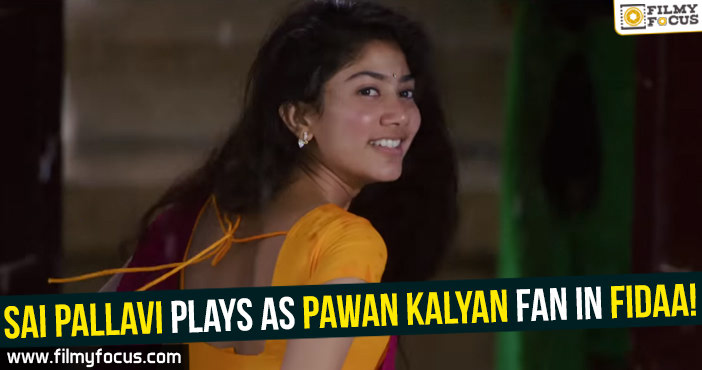 Sai Pallavi plays as Pawan Kalyan Fan in Fidaa!