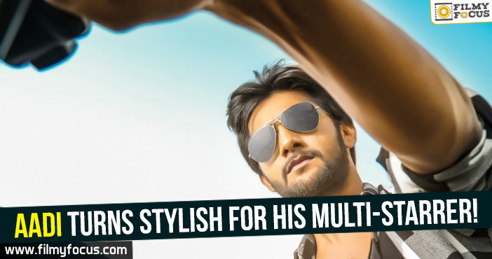 Aadi turns stylish for his multi-starrer!