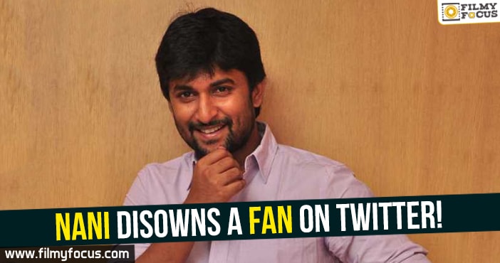Actor Nani disowns a fan on Twitter!