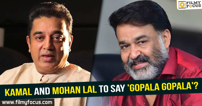 Kamal and Mohan Lal to say ‘Gopala Gopala’?