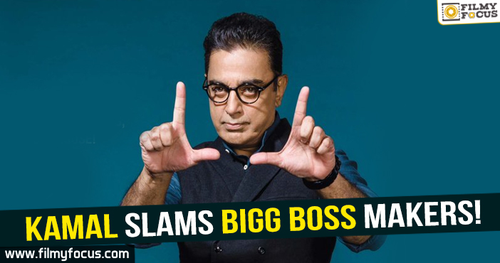 Kamal slams Bigg Boss makers!