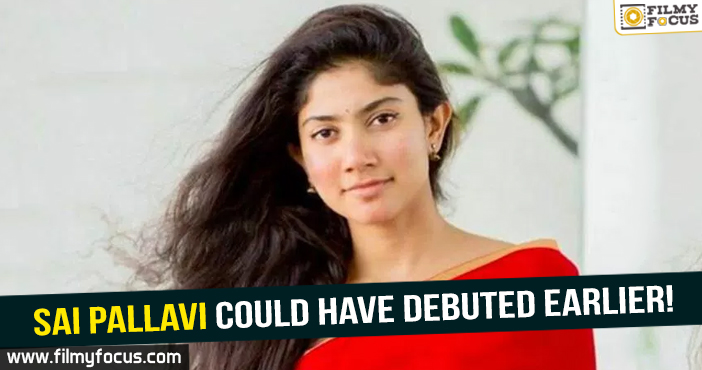 Sai Pallavi could have debuted much earlier!