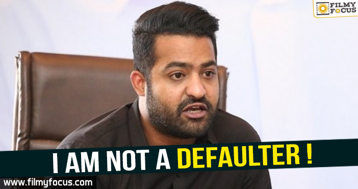 Jr. NTR says he is not a defaulter!