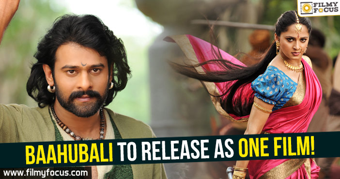 Baahubali to release as one film!
