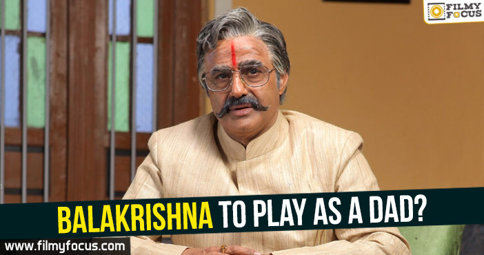 Balakrishna to play as a Dad?