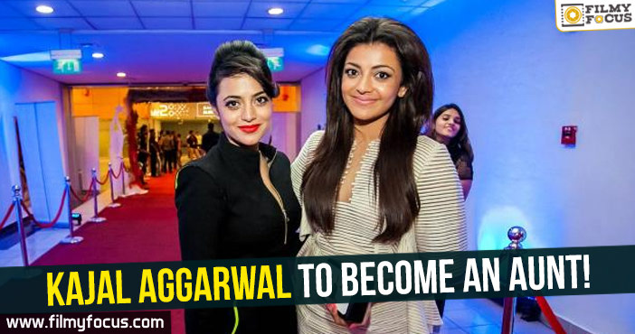 Kajal Aggarwal to become an aunt!