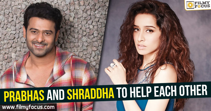 Prabhas and Shraddha to help each other..!